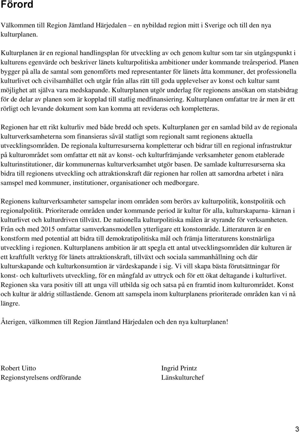 Planen bygger på alla de samtal som genomförts med representanter för länets åtta kommuner, det professionella kulturlivet och civilsamhället och utgår från allas rätt till goda upplevelser av konst