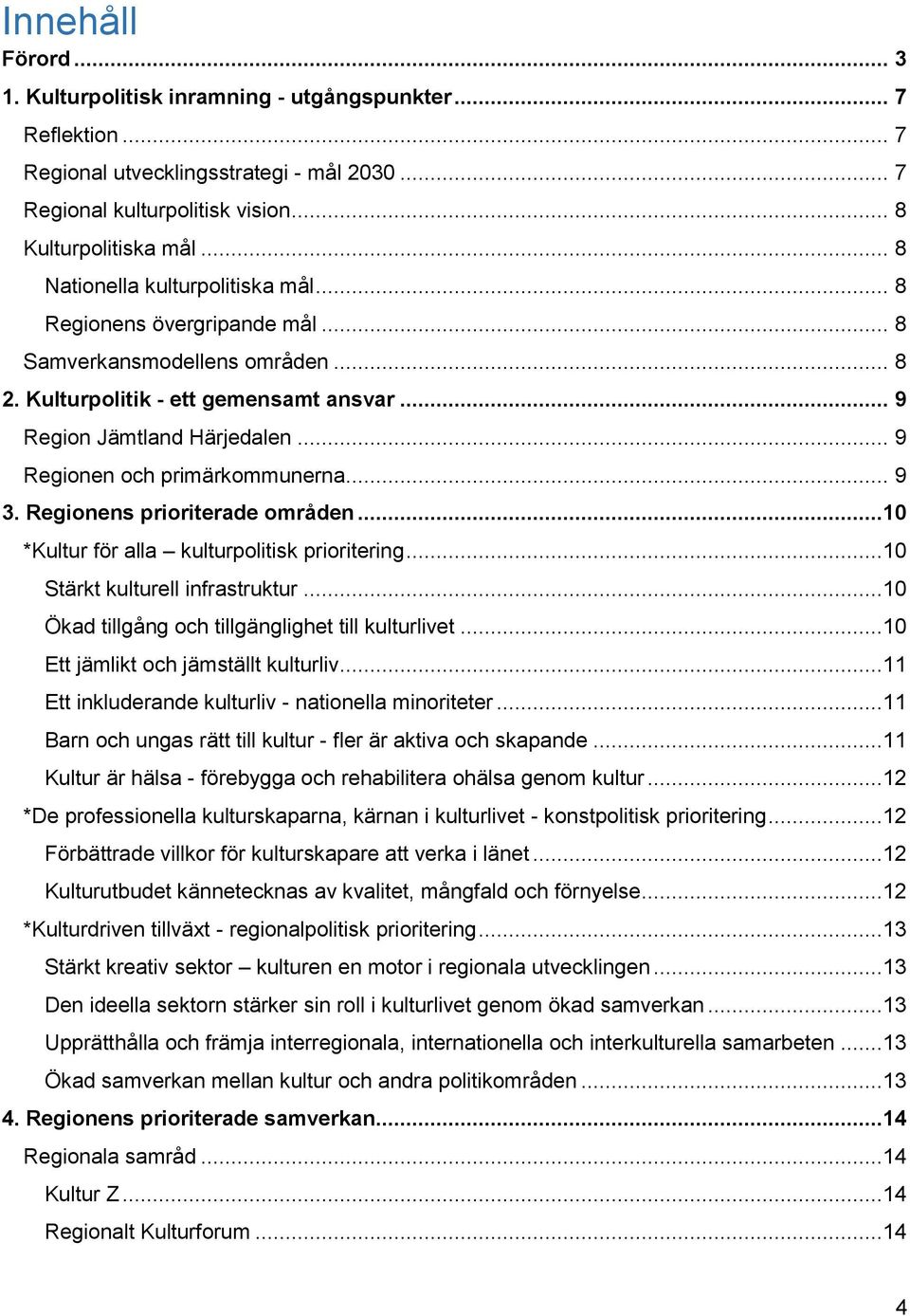 .. 9 Regionen och primärkommunerna... 9 3. Regionens prioriterade områden...10 *Kultur för alla kulturpolitisk prioritering...10 Stärkt kulturell infrastruktur.