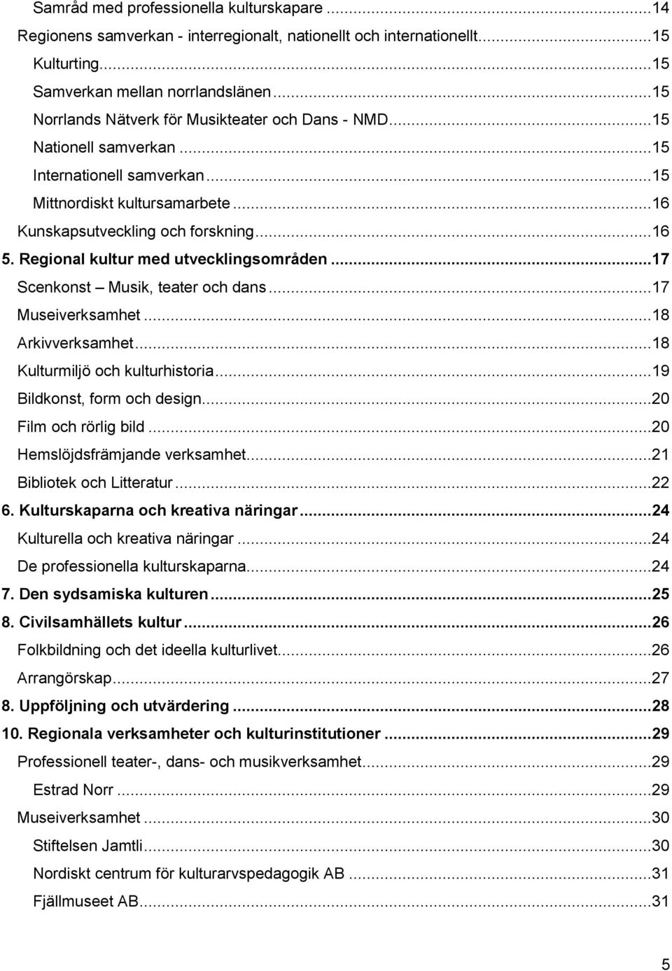 Regional kultur med utvecklingsområden...17 Scenkonst Musik, teater och dans...17 Museiverksamhet...18 Arkivverksamhet...18 Kulturmiljö och kulturhistoria...19 Bildkonst, form och design.