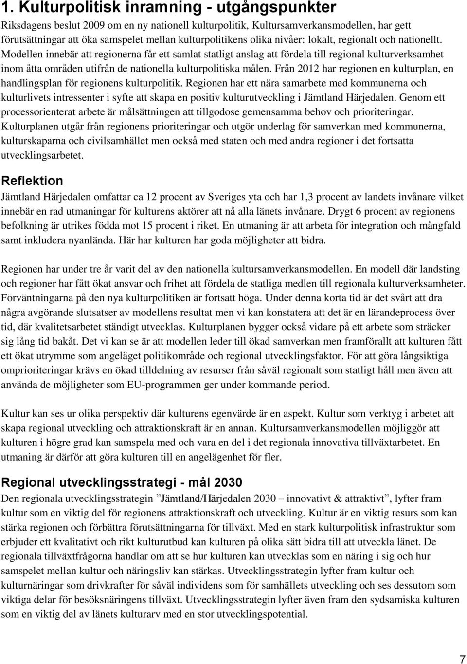 Modellen innebär att regionerna får ett samlat statligt anslag att fördela till regional kulturverksamhet inom åtta områden utifrån de nationella kulturpolitiska målen.