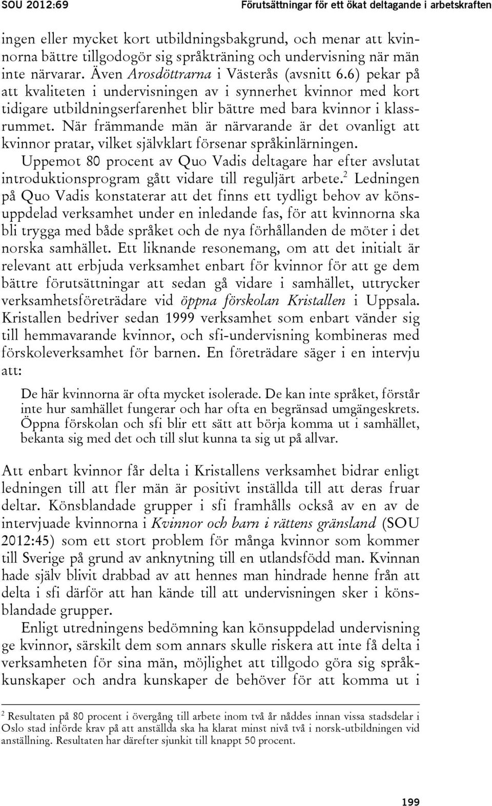 6) pekar på att kvaliteten i undervisningen av i synnerhet kvinnor med kort tidigare utbildningserfarenhet blir bättre med bara kvinnor i klassrummet.