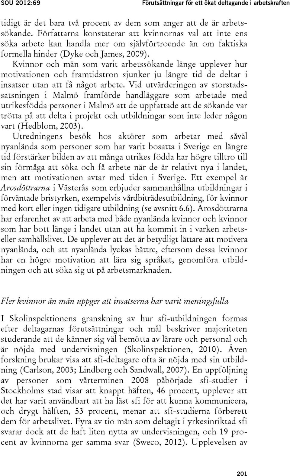 Kvinnor och män som varit arbetssökande länge upplever hur motivationen och framtidstron sjunker ju längre tid de deltar i insatser utan att få något arbete.