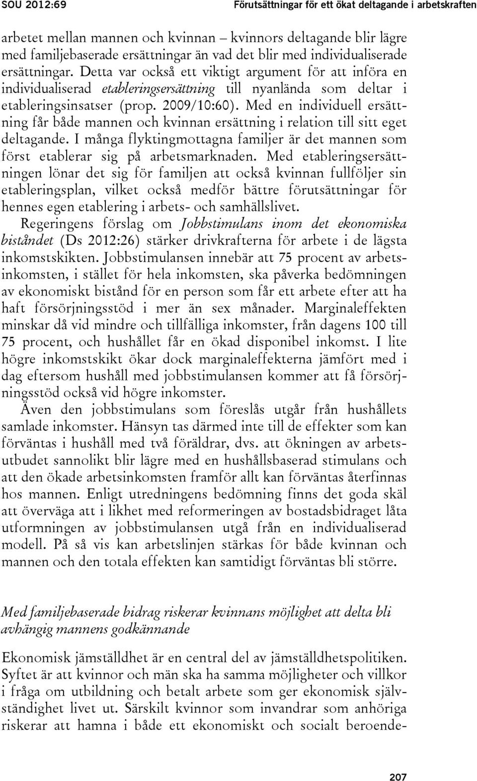 Med en individuell ersättning får både mannen och kvinnan ersättning i relation till sitt eget deltagande. I många flyktingmottagna familjer är det mannen som först etablerar sig på arbetsmarknaden.