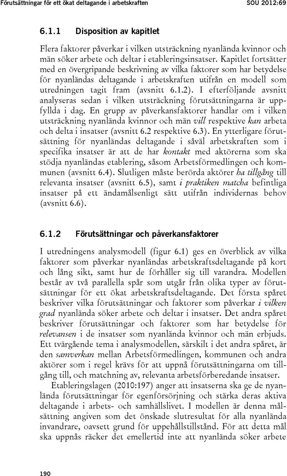 Kapitlet fortsätter med en övergripande beskrivning av vilka faktorer som har betydelse för nyanländas deltagande i arbetskraften utifrån en modell som utredningen tagit fram (avsnitt 6.1.2).