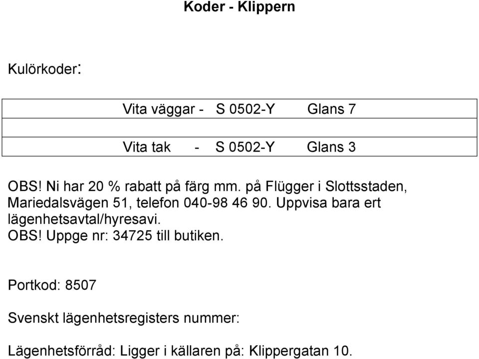 på Flügger i Slottsstaden, Mariedalsvägen 51, telefon 040-98 46 90.