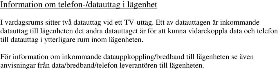 vidarekoppla data och telefon till datauttag i ytterligare rum inom lägenheten.