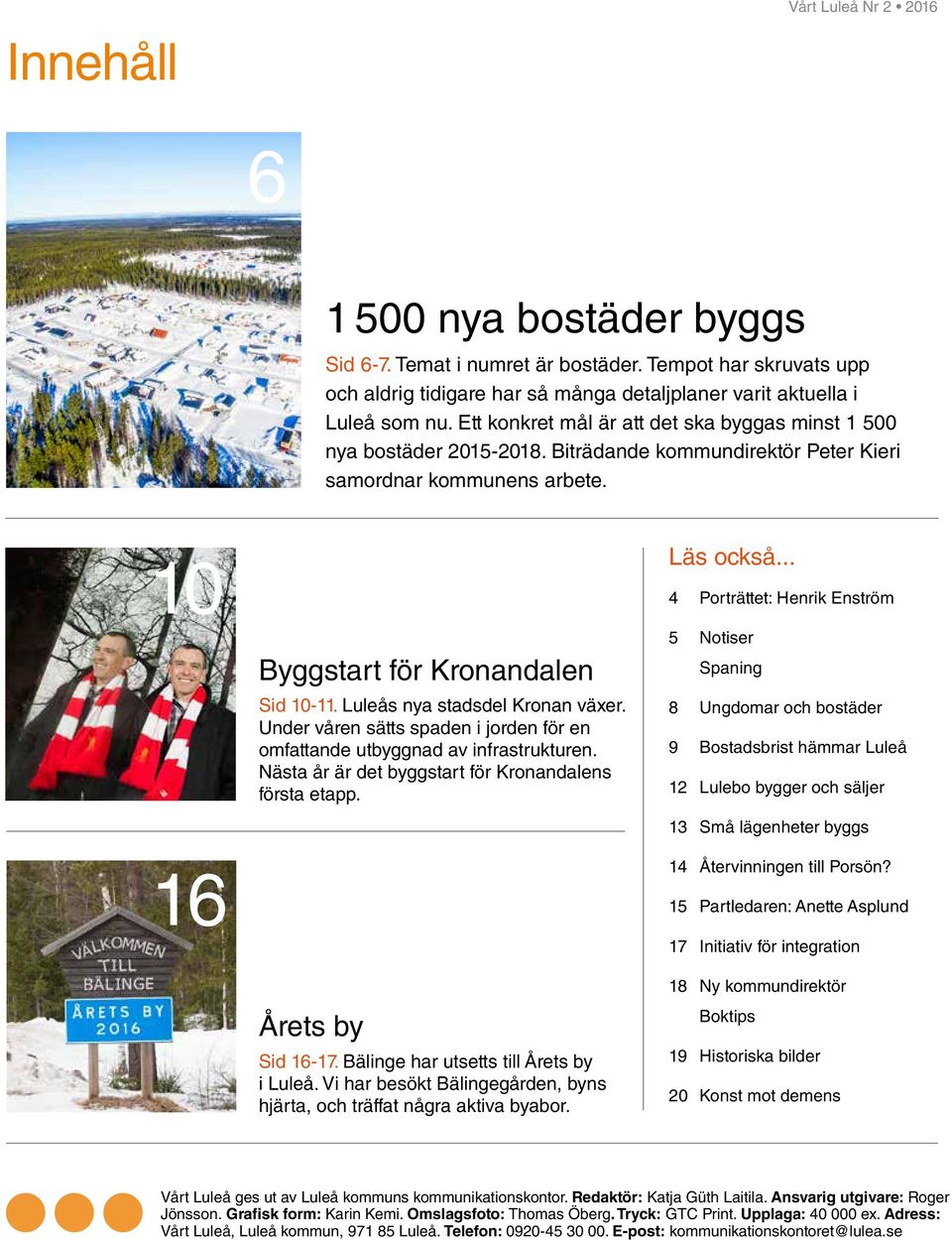 .. 4 Porträttet: Henrik Enström Byggstart för Kronandalen Sid 10-11. Luleås nya stadsdel Kronan växer. Under våren sätts spaden i jorden för en omfattande utbyggnad av infrastrukturen.