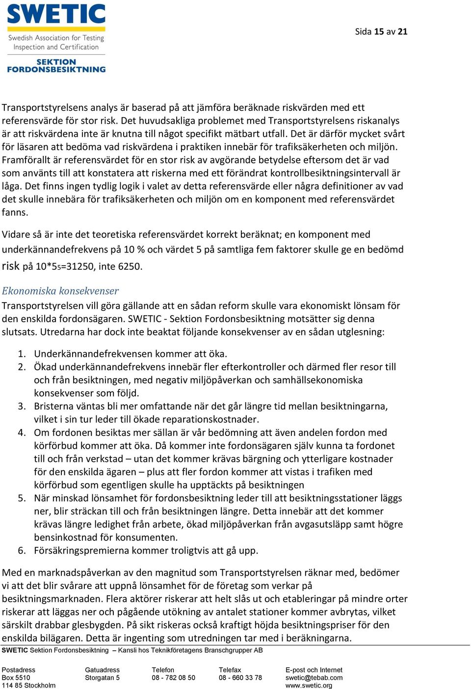 Det är därför mycket svårt för läsaren att bedöma vad riskvärdena i praktiken innebär för trafiksäkerheten och miljön.