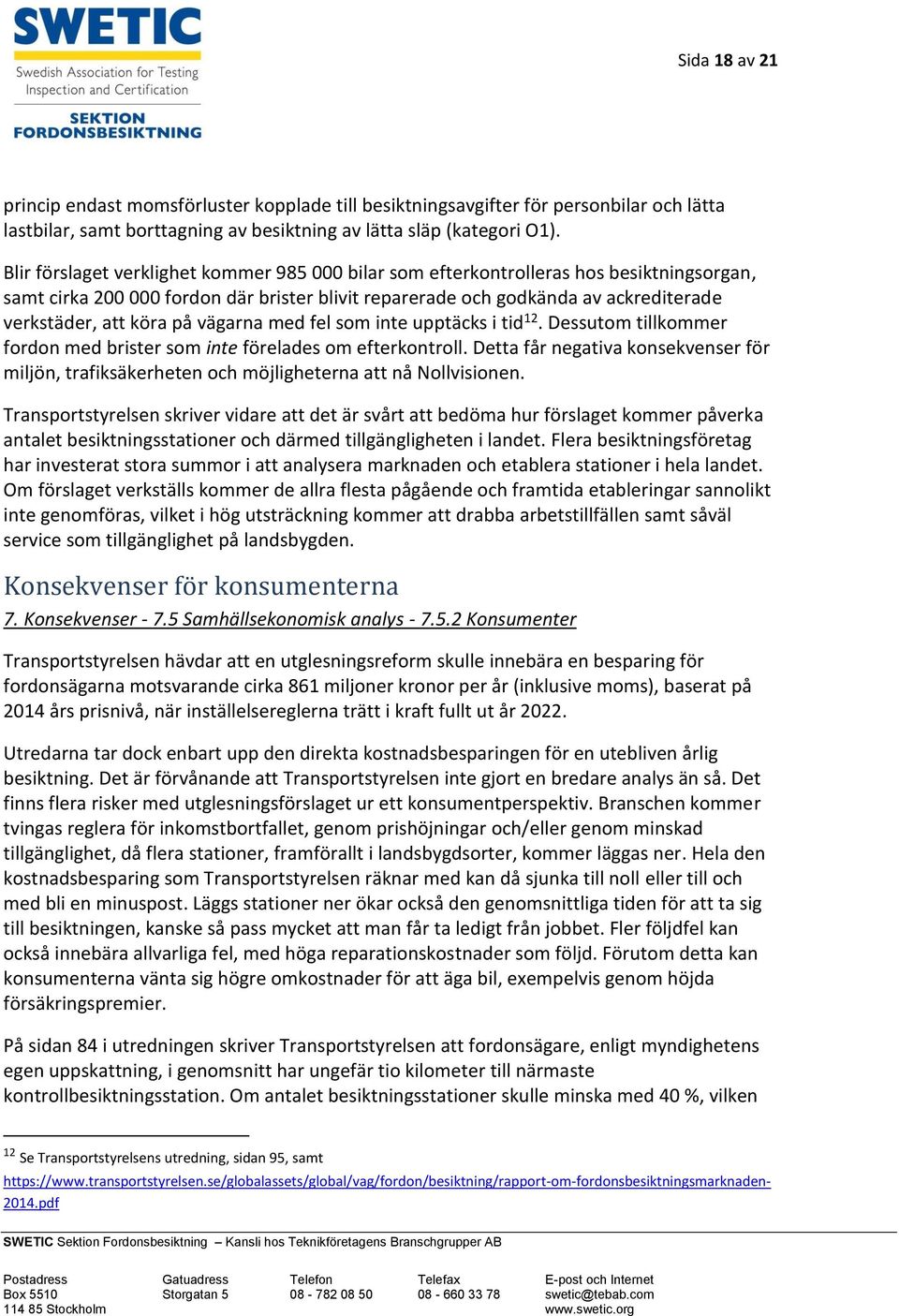 på vägarna med fel som inte upptäcks i tid 12. Dessutom tillkommer fordon med brister som inte förelades om efterkontroll.