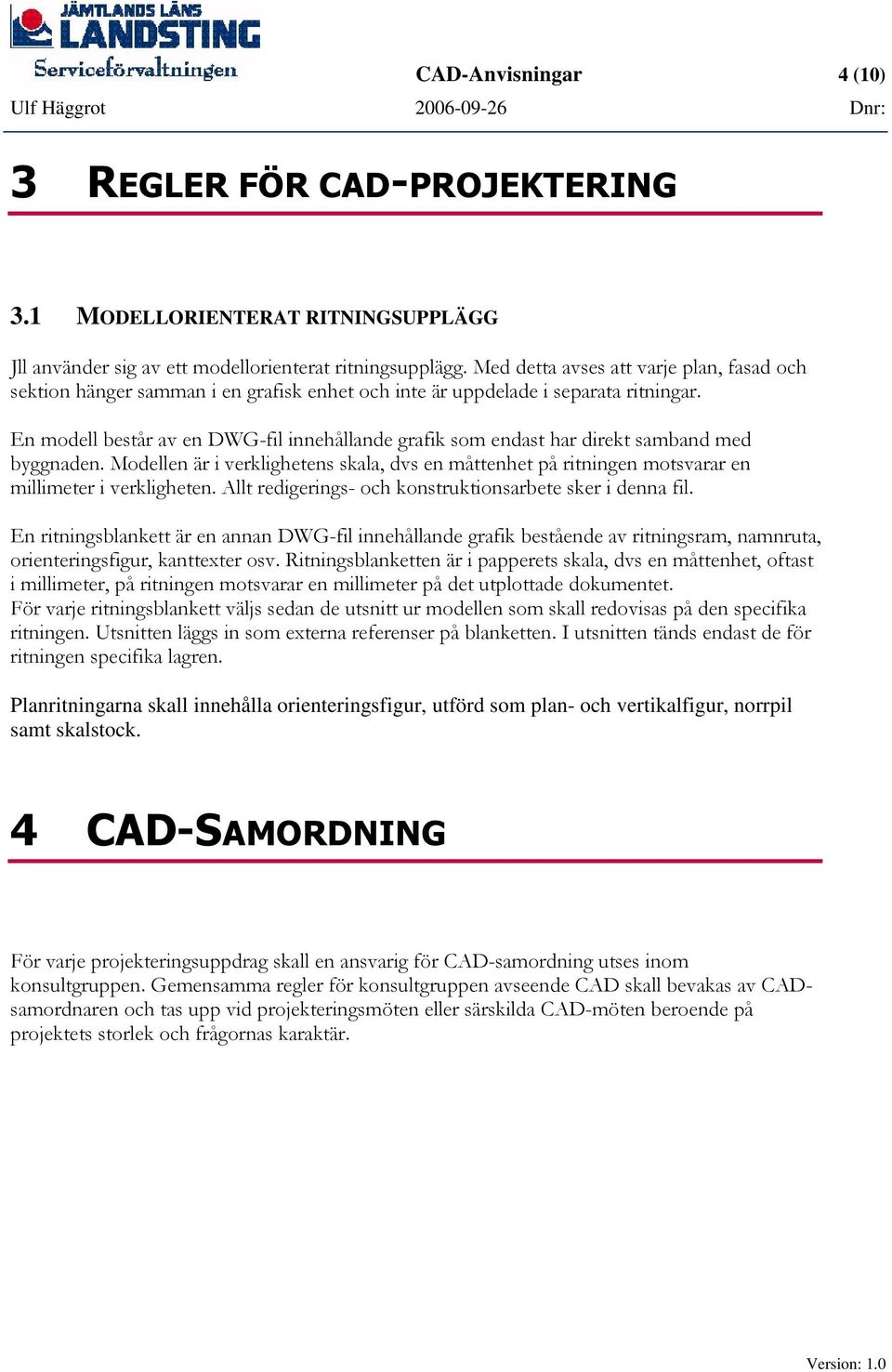 En modell består av en DWG-fil innehållande grafik som endast har direkt samband med byggnaden. Modellen är i verklighetens skala, dvs en måttenhet på ritningen motsvarar en millimeter i verkligheten.