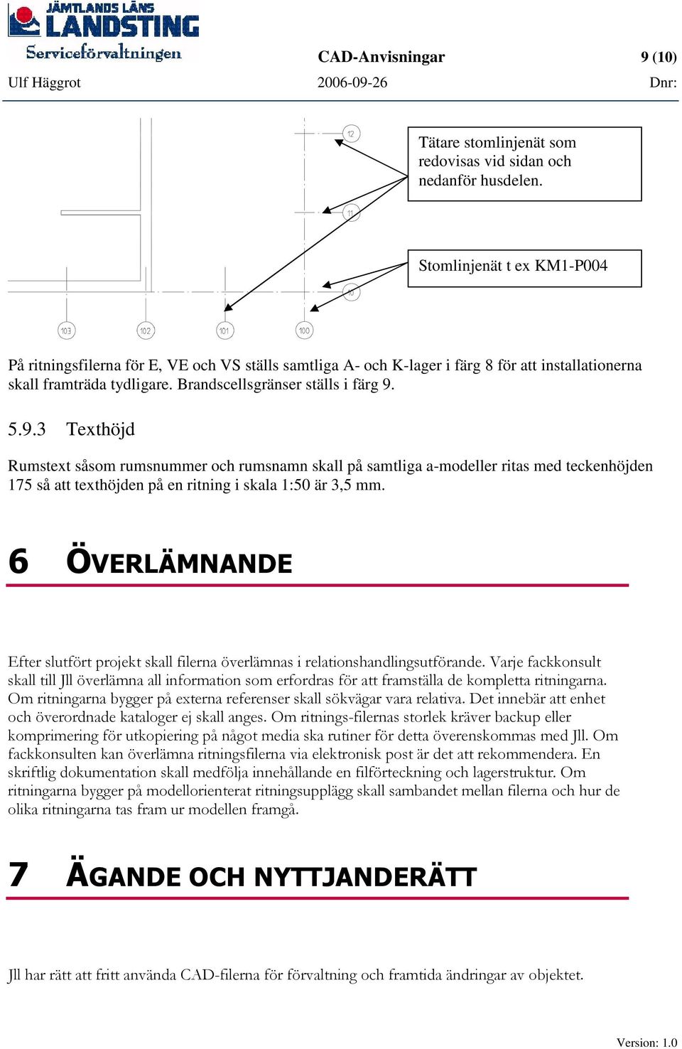 5.9.3 Texthöjd Rumstext såsom rumsnummer och rumsnamn skall på samtliga a-modeller ritas med teckenhöjden 175 så att texthöjden på en ritning i skala 1:50 är 3,5 mm.