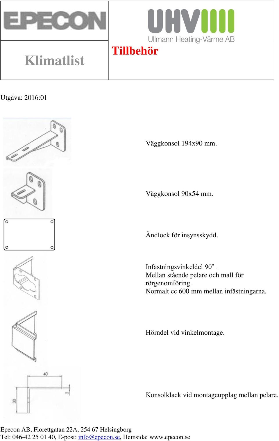 Mellan stående pelare och mall för rörgenomföring.