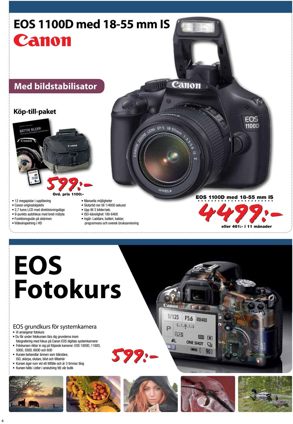 ISO-känslighet 100-6400 Ingår: Laddare, batteri, kablar, programvara och svensk bruksanvisning EOS 1100D med 18-55 mm IS 4499:- eller 461:- i 11 månader EOS Fotokurs EOS grundkurs för systemkamera Vi