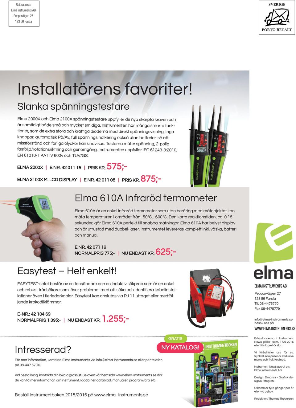 Instrumenten har många smarta funktioner, som de extra stora och kraftiga dioderna med direkt spänningsvisning, inga knappar, automatisk På/Av, full spänningsindikering också utan batterier, så att