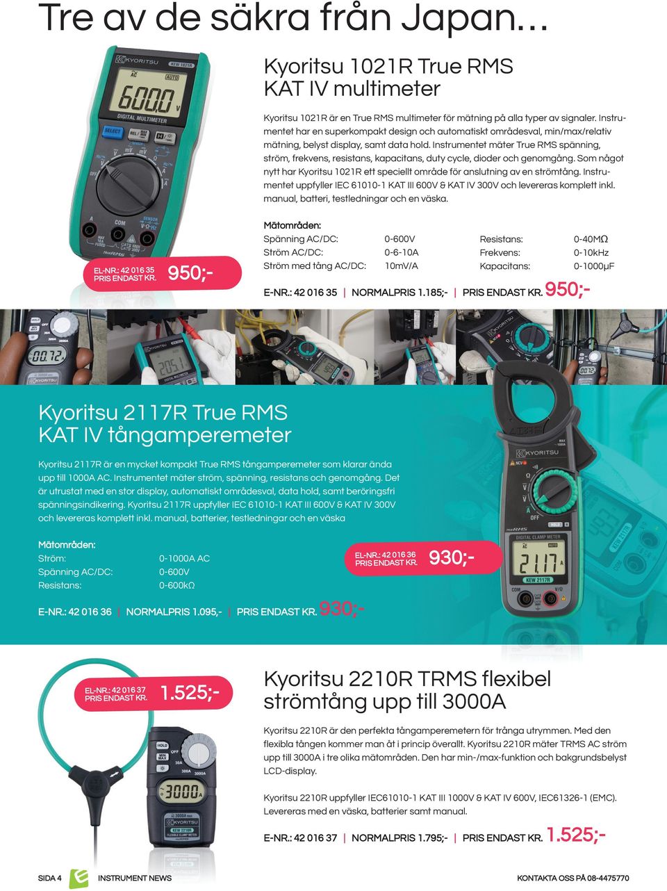 Instrumentet mäter True RMS spänning, ström, frekvens, resistans, kapacitans, duty cycle, dioder och genomgång. Som något nytt har Kyoritsu 1021R ett speciellt område för anslutning av en strömtång.