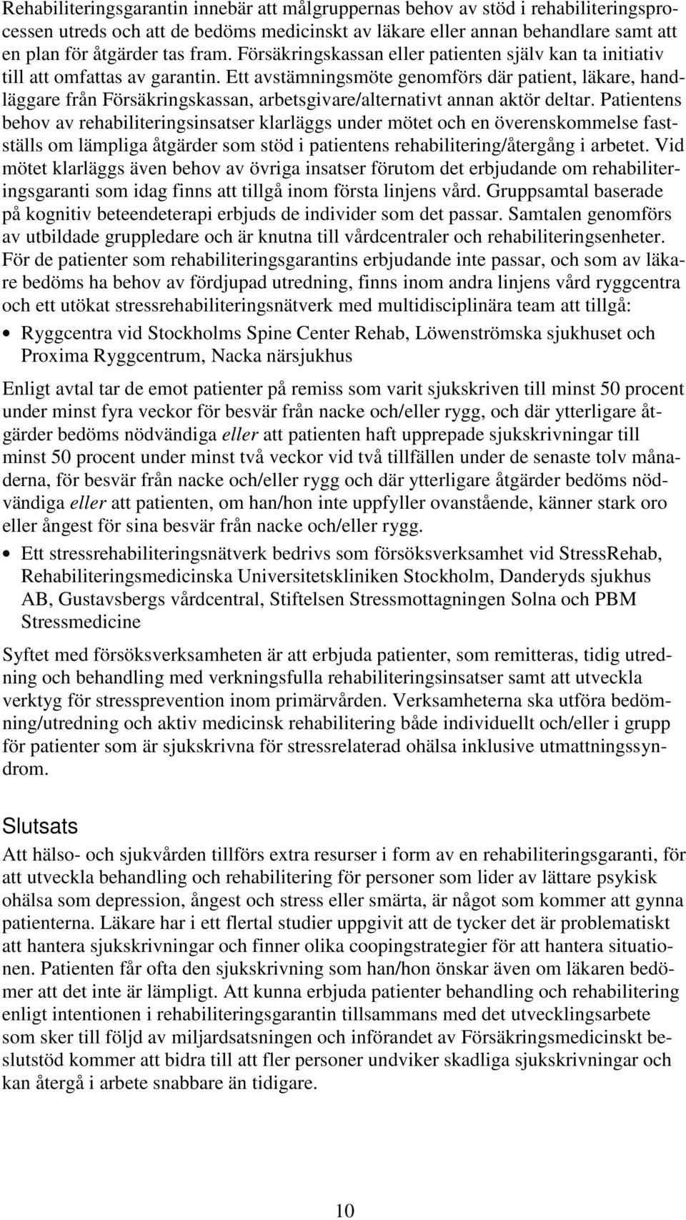 Ett avstämningsmöte genomförs där patient, läkare, handläggare från Försäkringskassan, arbetsgivare/alternativt annan aktör deltar.