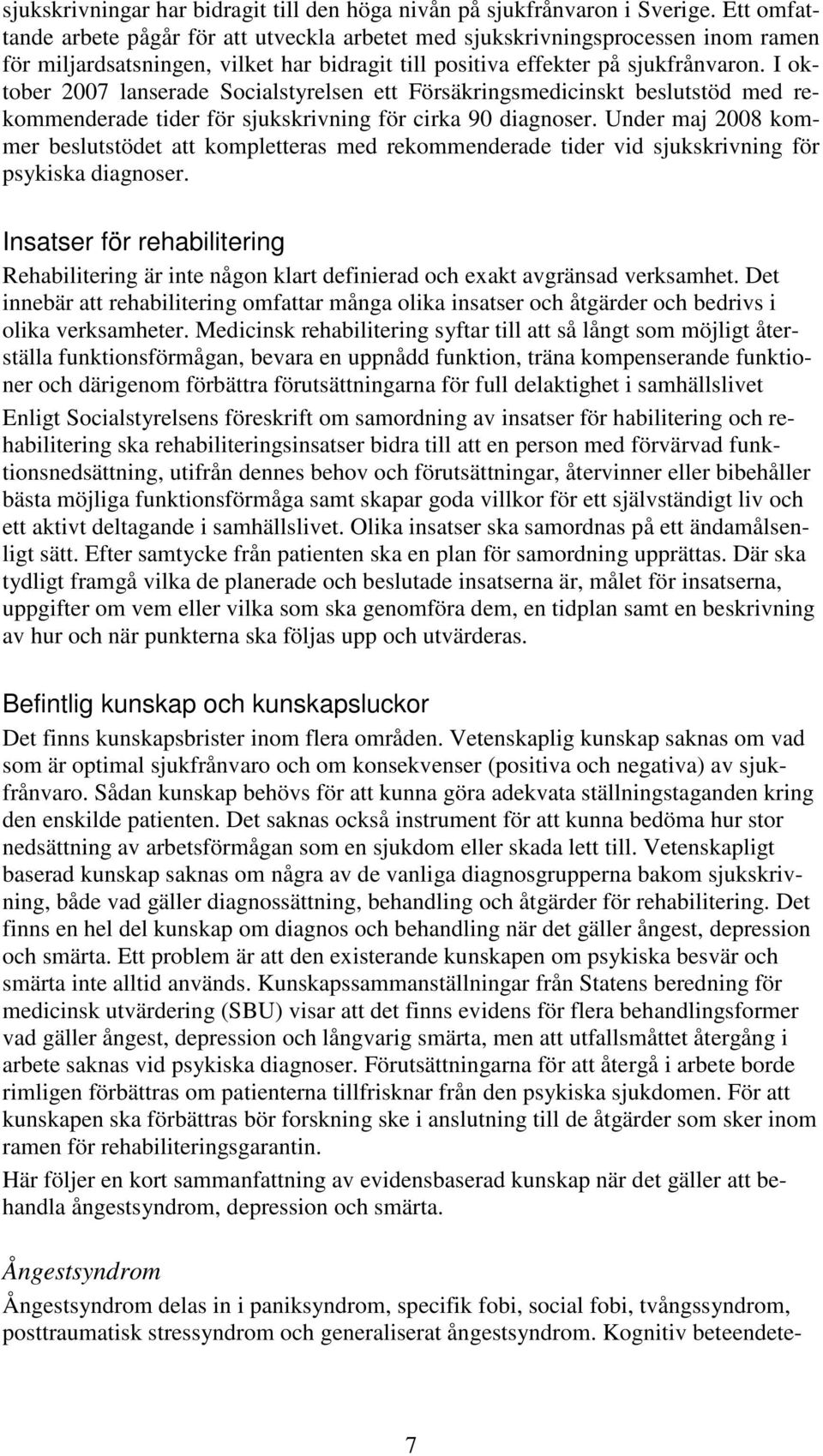 I oktober 2007 lanserade Socialstyrelsen ett Försäkringsmedicinskt beslutstöd med rekommenderade tider för sjukskrivning för cirka 90 diagnoser.