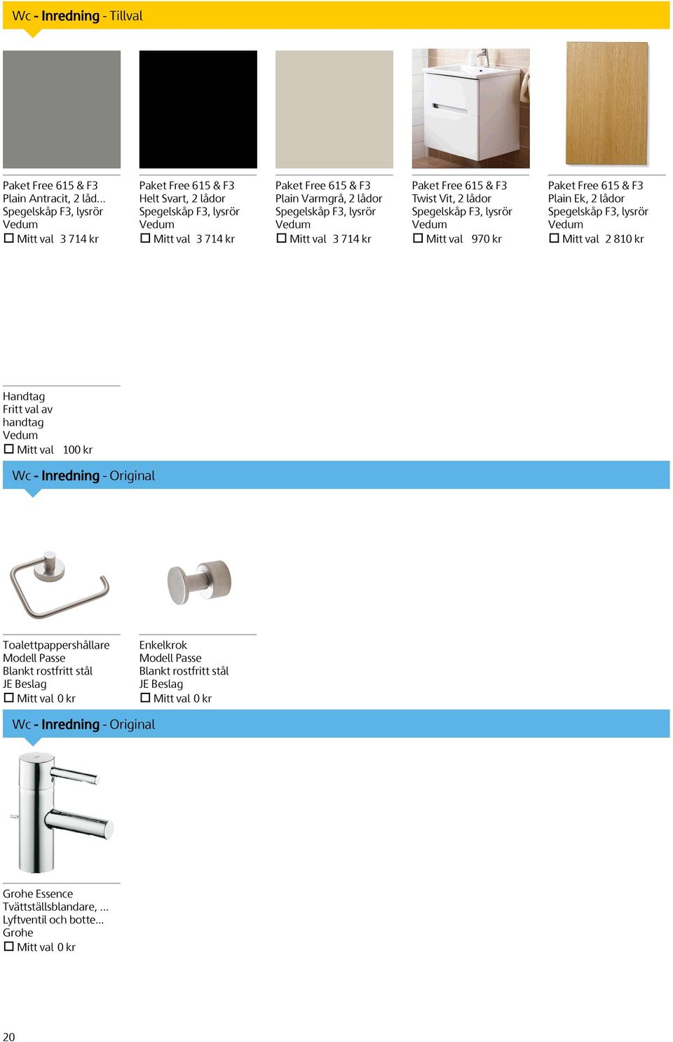 F3, lysrör Mitt val 3 714 kr Paket Free 615 & F3 Twist Vit, 2 lådor Spegelskåp F3, lysrör Mitt val 970 kr Paket Free 615 & F3 Plain Ek, 2 lådor Spegelskåp F3, lysrör Mitt val 2