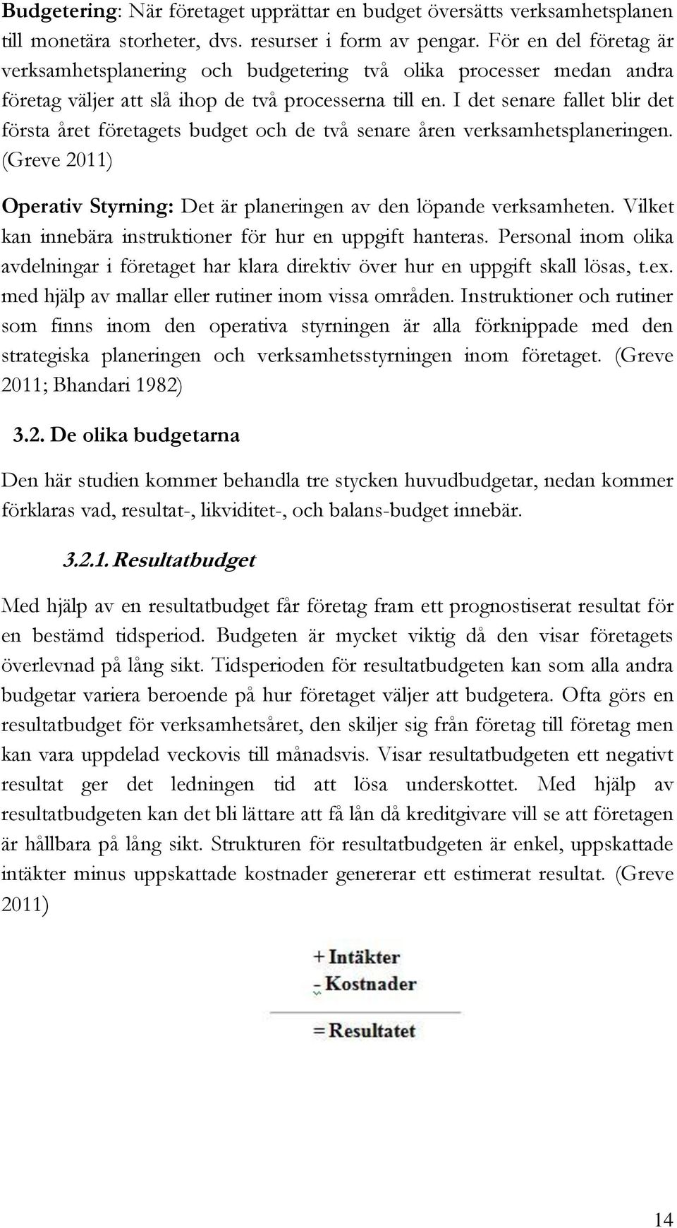 I det senare fallet blir det första året företagets budget och de två senare åren verksamhetsplaneringen. (Greve 2011) Operativ Styrning: Det är planeringen av den löpande verksamheten.