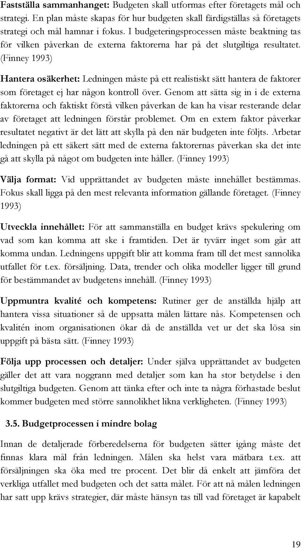 (Finney 1993) Hantera osäkerhet: Ledningen måste på ett realistiskt sätt hantera de faktorer som företaget ej har någon kontroll över.