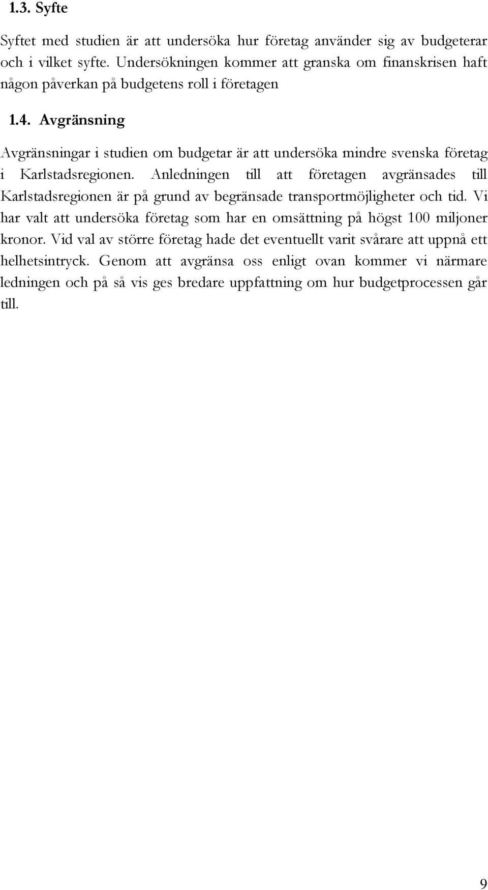 Avgränsning Avgränsningar i studien om budgetar är att undersöka mindre svenska företag i Karlstadsregionen.