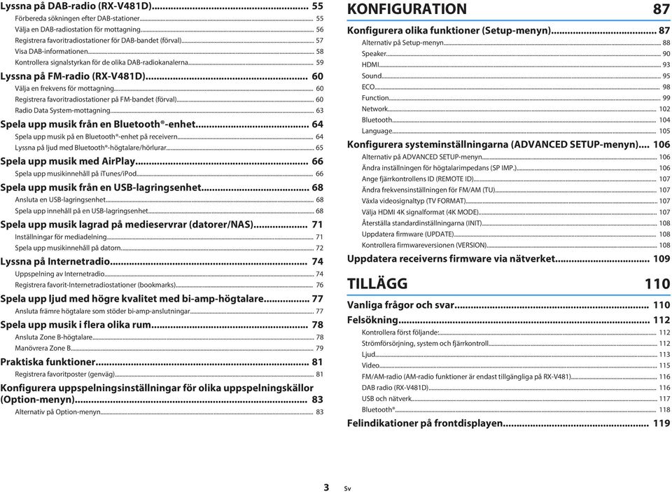 .. 60 Registrera favoritradiostationer på FM-bandet (förval)... 60 Radio Data System-mottagning... 63 Spela upp musik från en Bluetooth -enhet... 64 Spela upp musik på en Bluetooth -enhet på receivern.