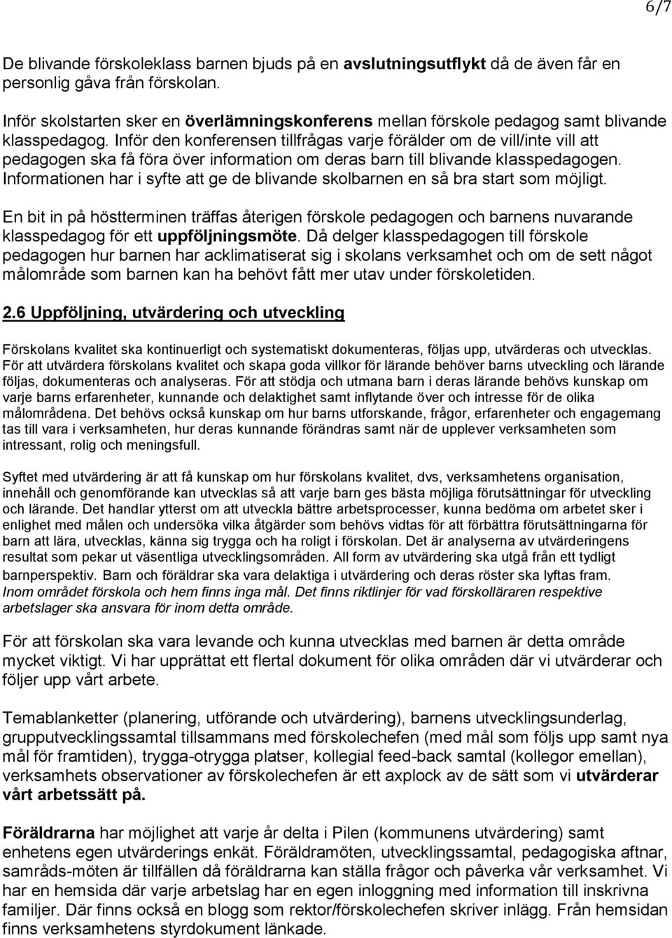 Inför den konferensen tillfrågas varje förälder om de vill/inte vill att pedagogen ska få föra över information om deras barn till blivande klasspedagogen.