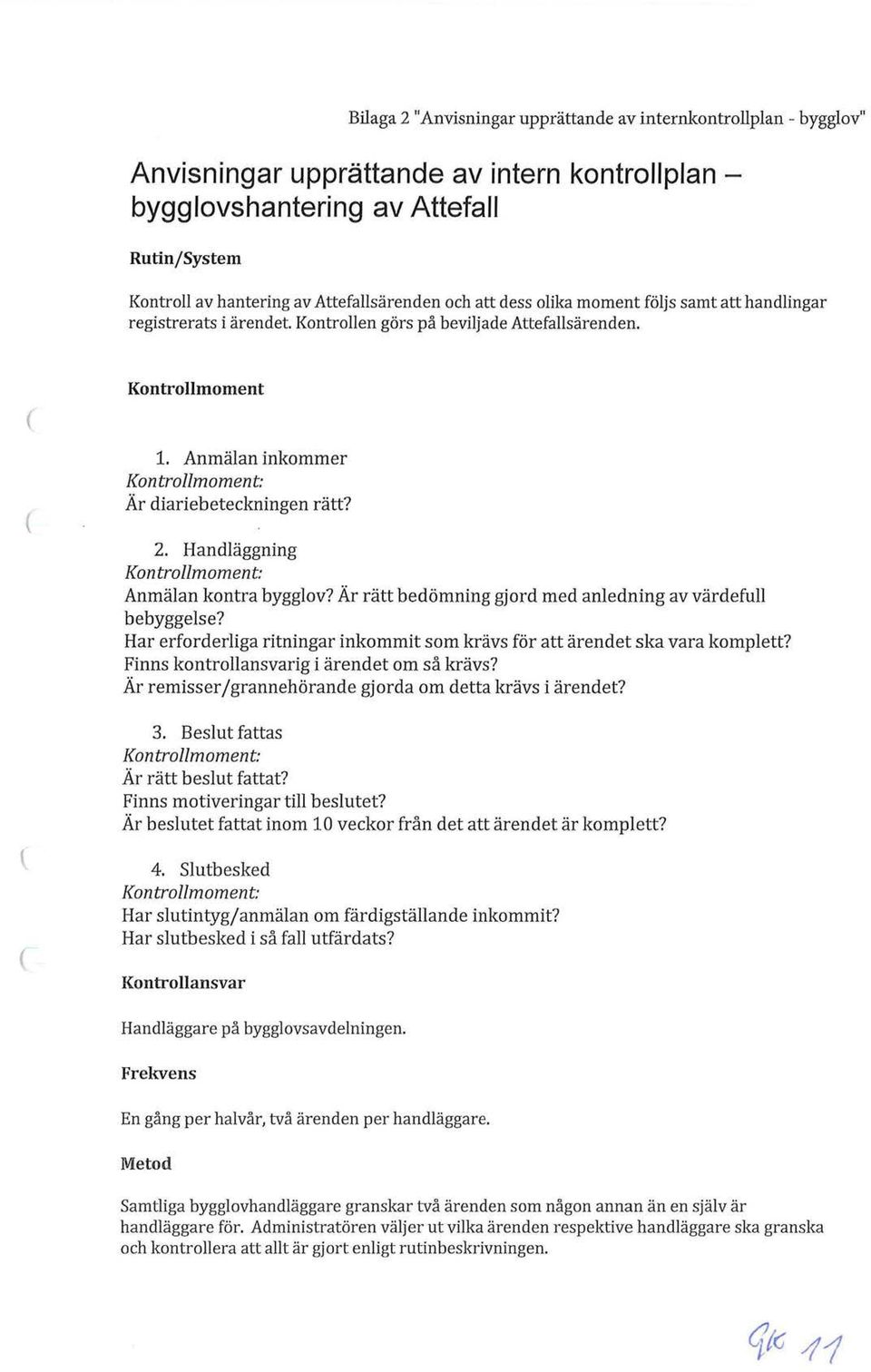 Anmälan inkommer Kontrollmoment: Är diariebeteckningen rätt? 2. Handläggning Kontrollmoment: Anmälan kontra bygglov? Är rätt bedömning gjord med anledning av värdefull bebyggelse?