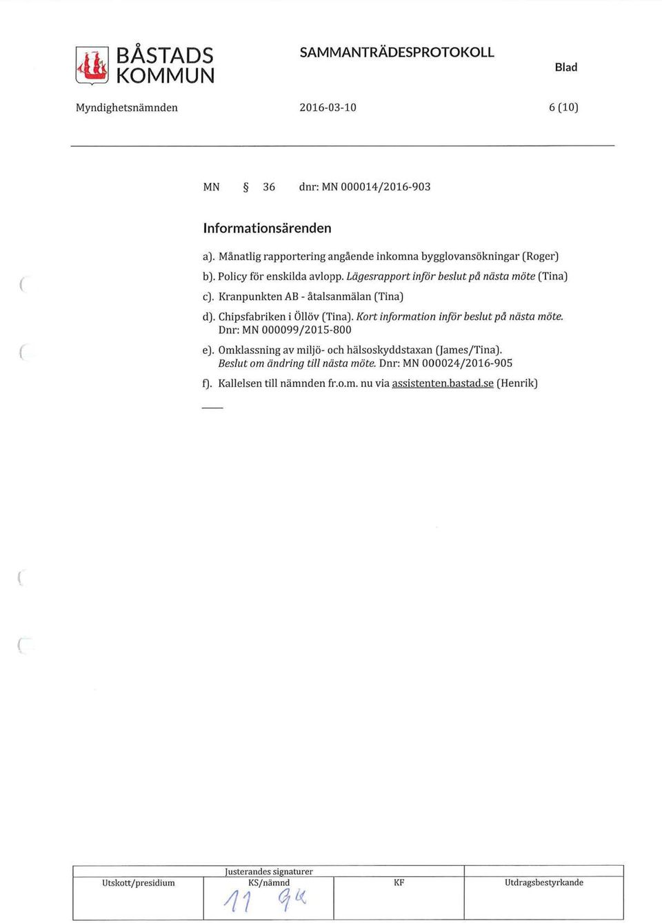 Kranpunkten AB - åtalsanmälan Tina) d). Chipsfabriken i Öllöv Tina). Kort information inför beslut på nästa möte. Dnr: MN 000099/2015-800 e).