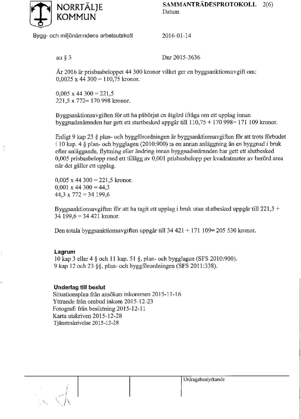 Byggsanktionsavgiften för att ha påbörjat cn åtgärd ifråga om ett upplag innan byggnadsnämnden har gett ett startbesked uppgår till 110,75 + 170 998= 171 109 kronor.