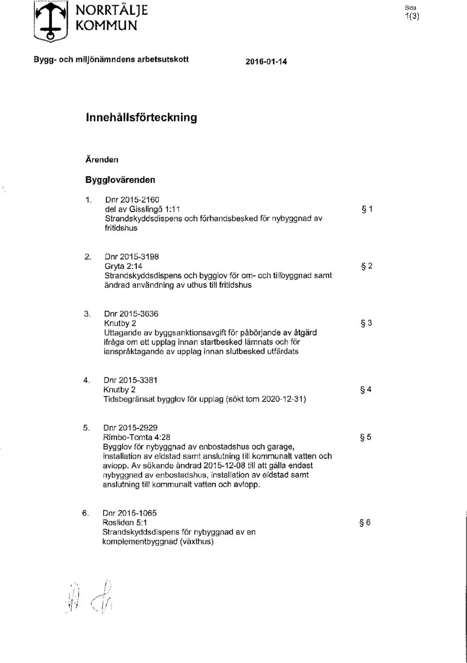 Dnr 2015-3636 Knutby 2 Uttagande av byggsanktionsavgift för påbörjande av åtgärd ifråga om ett upplag innan startbesked lämnats och för ianspråktagande av upplag innan slutbesked utfärdats 4.