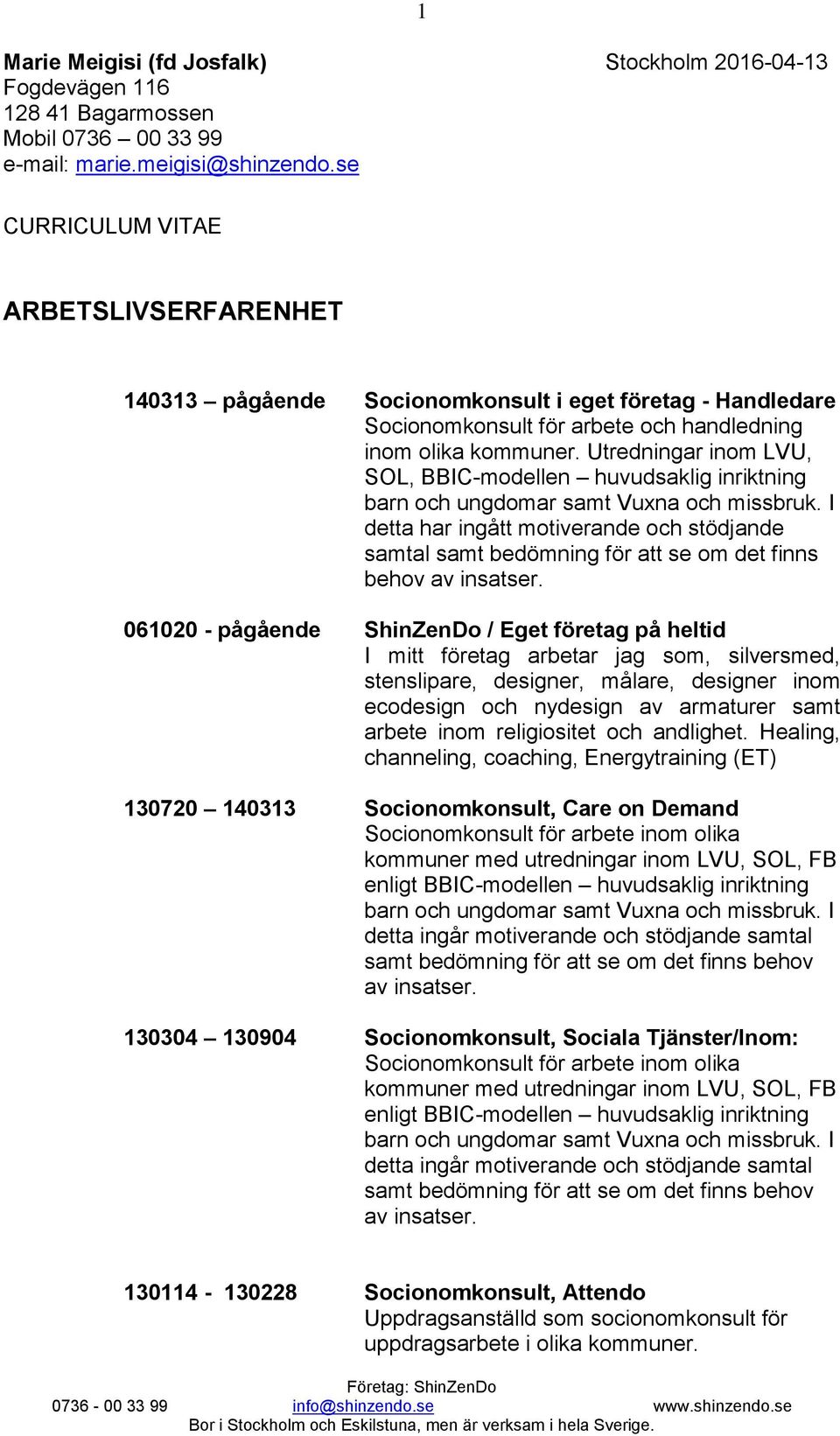 Utredningar inom LVU, SOL, BBIC-modellen huvudsaklig inriktning barn och ungdomar samt Vuxna och missbruk.