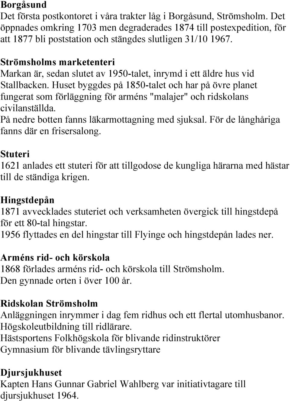 Strömsholms marketenteri Markan är, sedan slutet av 1950-talet, inrymd i ett äldre hus vid Stallbacken.