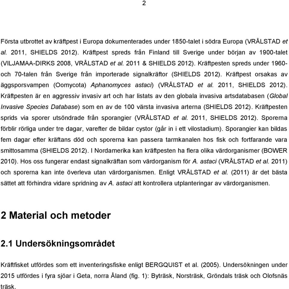 Kräftpesten spreds under 1960- och 70-talen från Sverige från importerade signalkräftor (SHIELDS 2012). Kräftpest orsakas av äggsporsvampen (Oomycota) Aphanomyces astaci) (VRÅLSTAD et al.