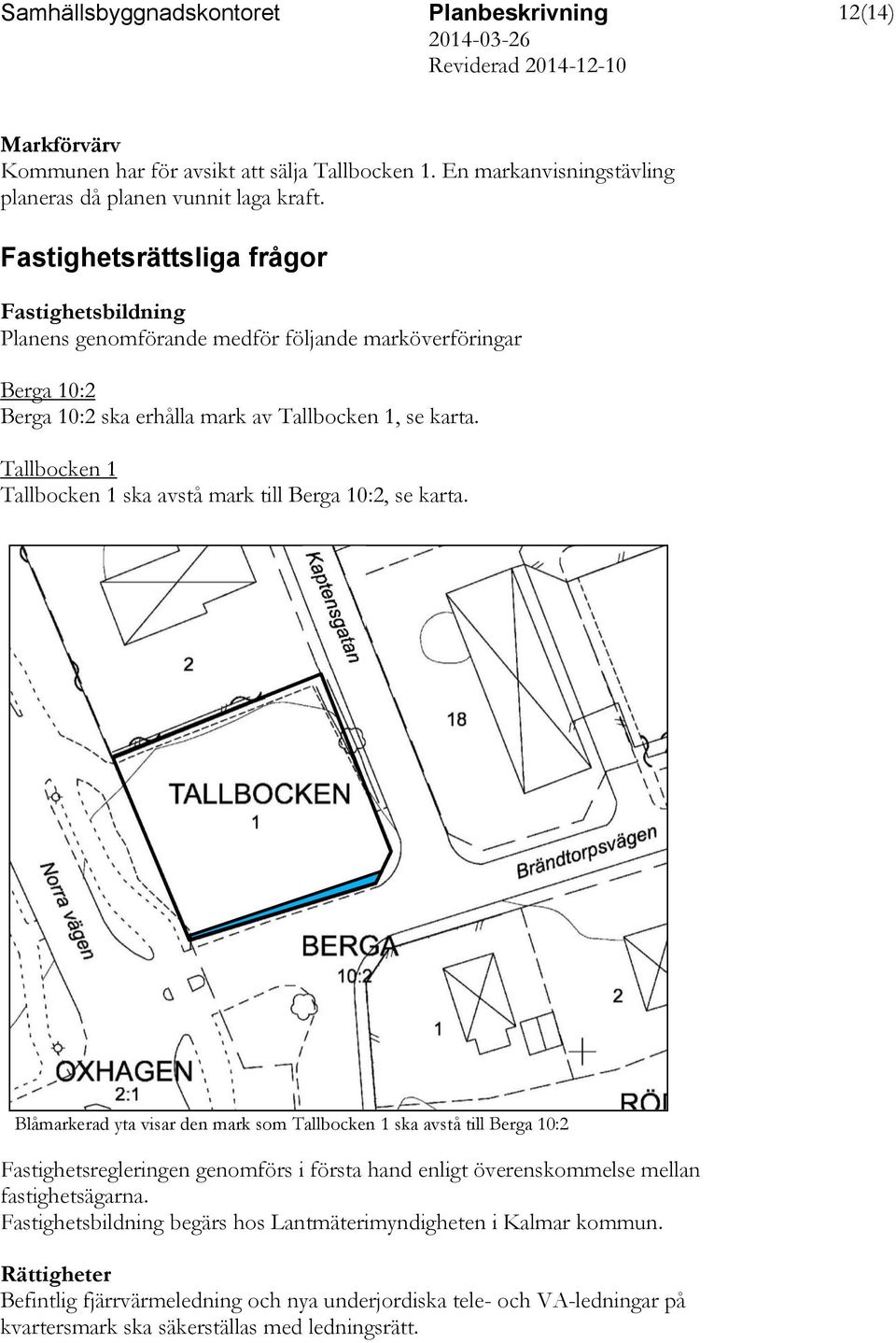 Tallbocken 1 Tallbocken 1 ska avstå mark till Berga 10:2, se karta.