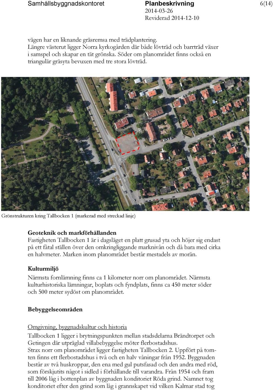 Grönstrukturen kring Tallbocken 1 (markerad med streckad linje) Geoteknik och markförhållanden Fastigheten Tallbocken 1 är i dagsläget en platt grusad yta och höjer sig endast på ett fåtal ställen