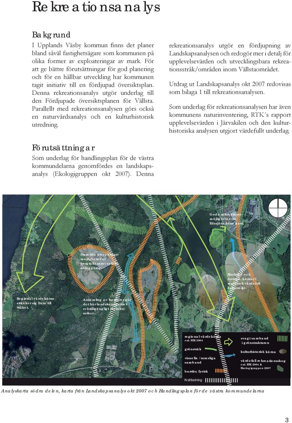 Denna rekreationsanalys utgör underlag till den Fördjupade översiktsplanen för Vällsta. Parallellt med rekreationsanalysen görs också en naturvårdsanalys och en kulturhistorisk utredning.