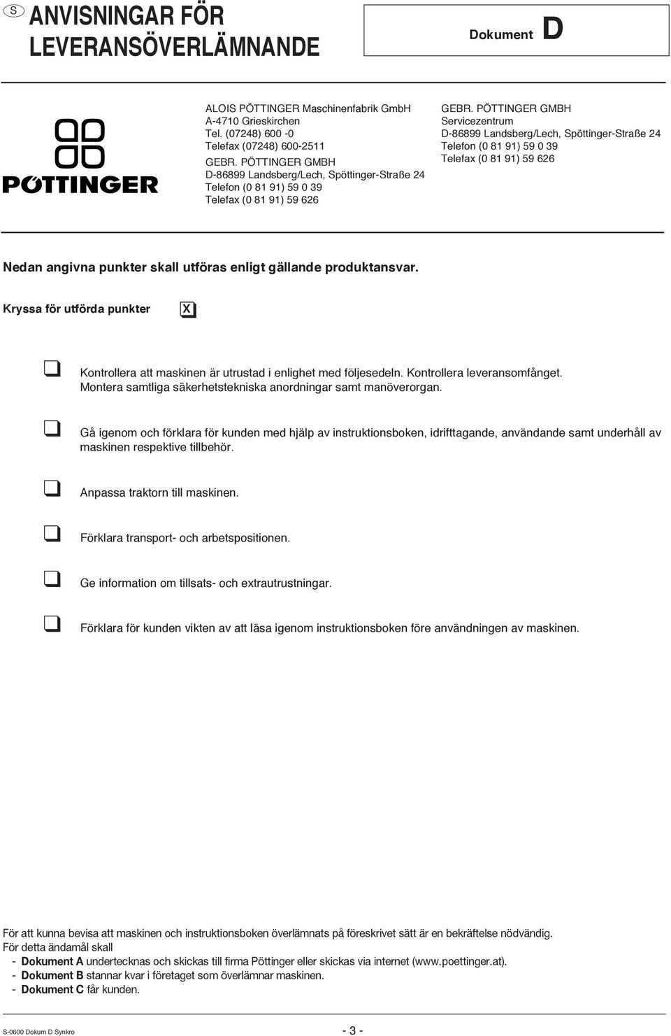 PÖTTINGER GMBH ervicezentrum D-86899 Landsberg/Lech, pöttinger-traße 24 Telefon (0 81 91) 59 0 39 Telefax (0 81 91) 59 626 Nedan angivna punkter skall utföras enligt gällande produktansvar.