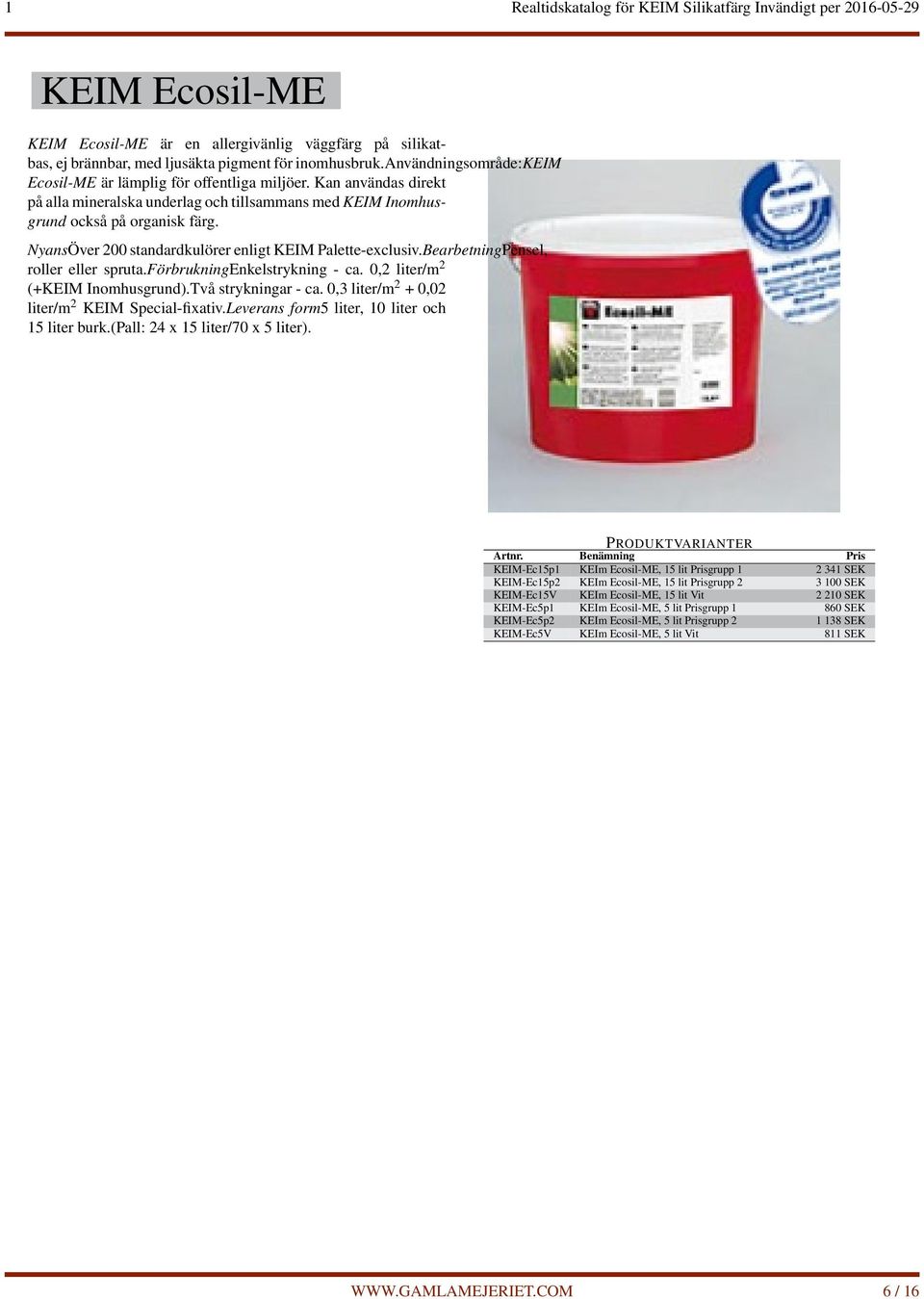 BearbetningPensel, roller eller spruta.förbrukningenkelstrykning - ca. 0,2 liter/m 2 (+KEIM Inomhusgrund).Två strykningar - ca. 0,3 liter/m 2 + 0,02 liter/m 2 KEIM Special-fixativ.