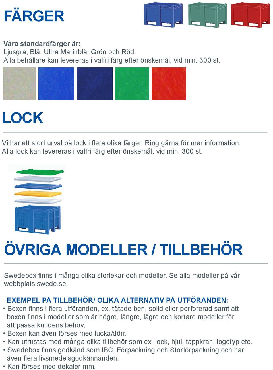 ÖVRIGA MODELLER / TILLBEHÖR Swedebox finns i många olika storlekar och modeller. Se alla modeller på vår webbplats swede.se.
