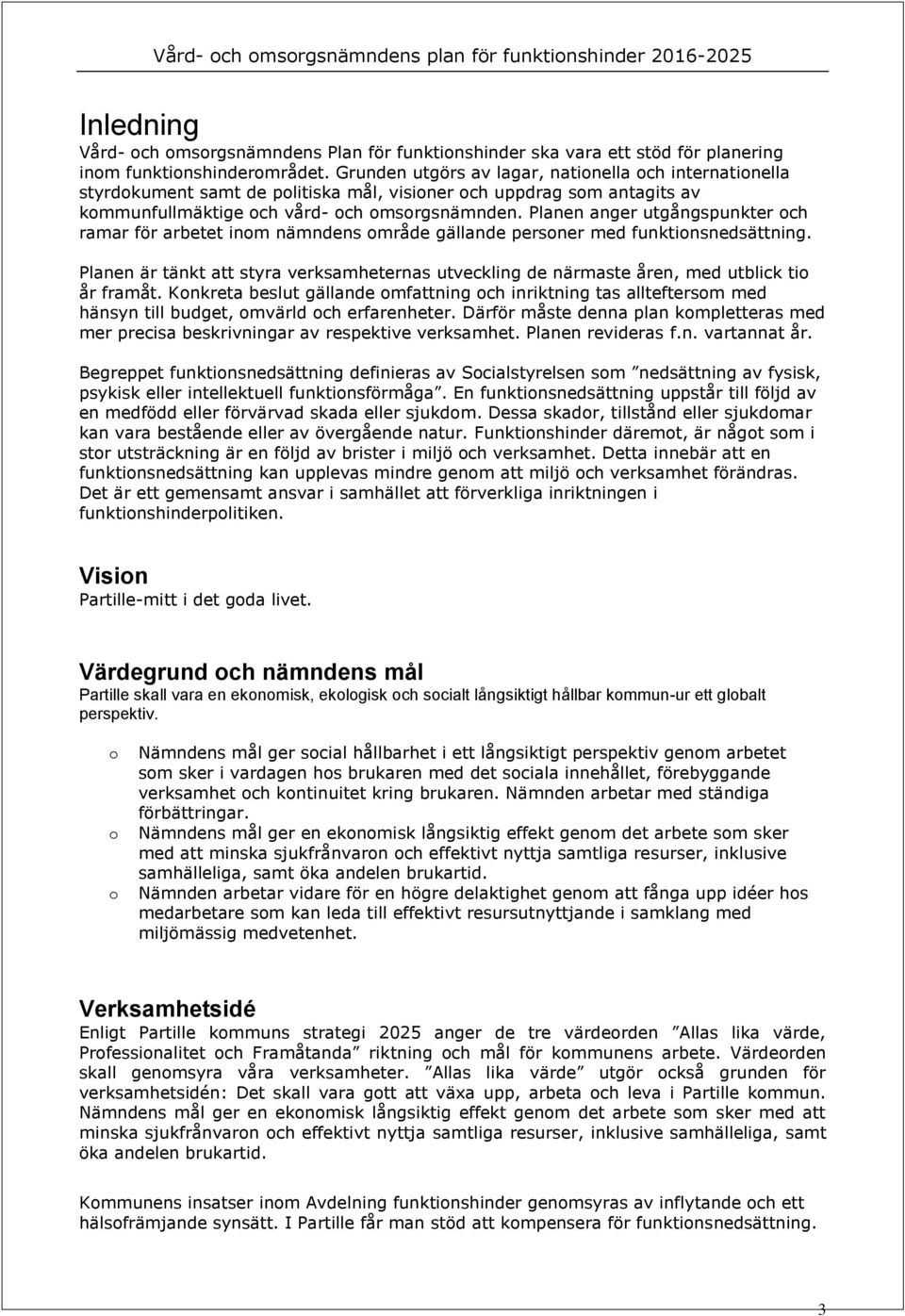 Planen anger utgångspunkter ch ramar för arbetet inm nämndens mråde gällande persner med funktinsnedsättning.