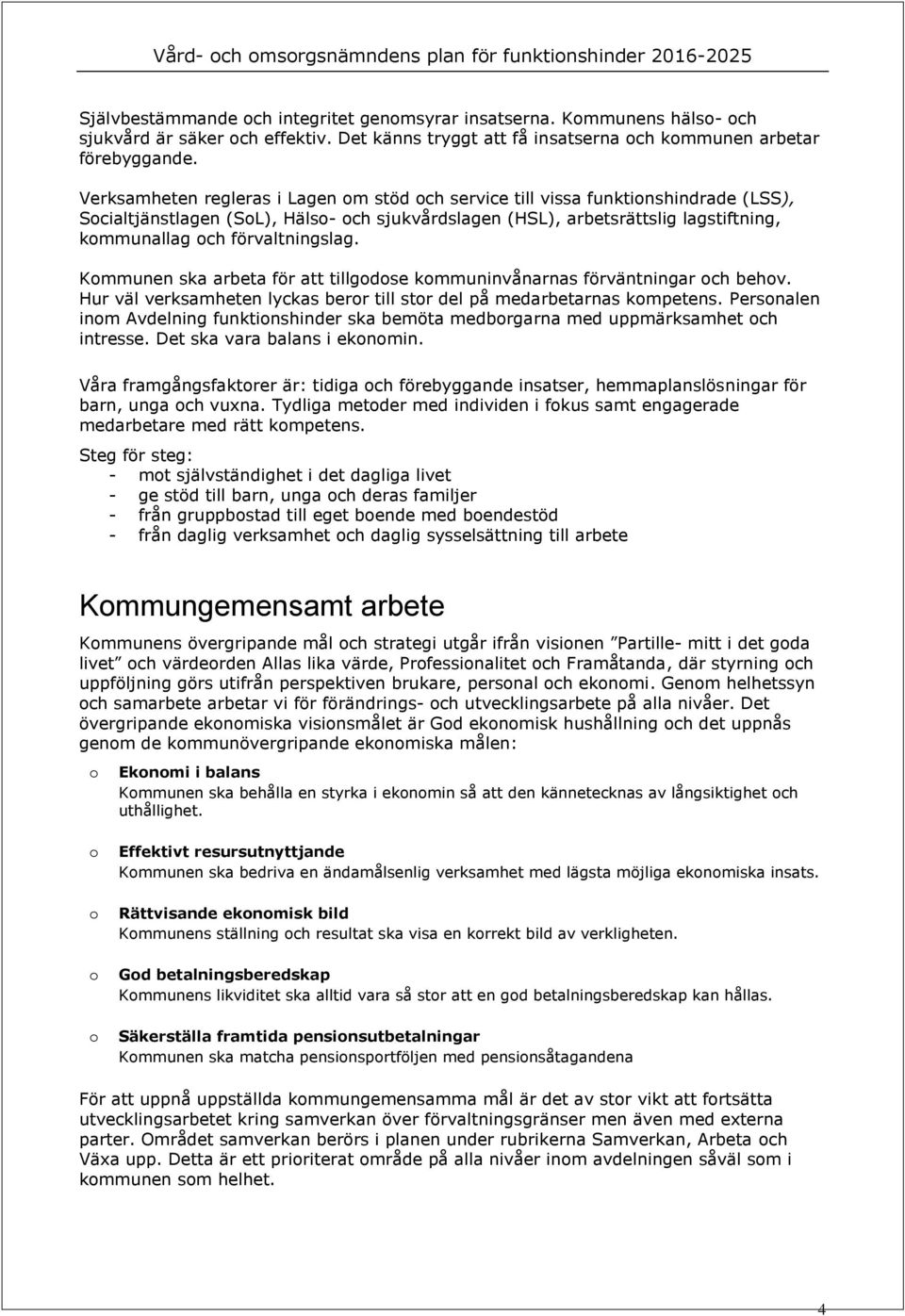 Kmmunen ska arbeta för att tillgdse kmmuninvånarnas förväntningar ch behv. Hur väl verksamheten lyckas berr till str del på medarbetarnas kmpetens.