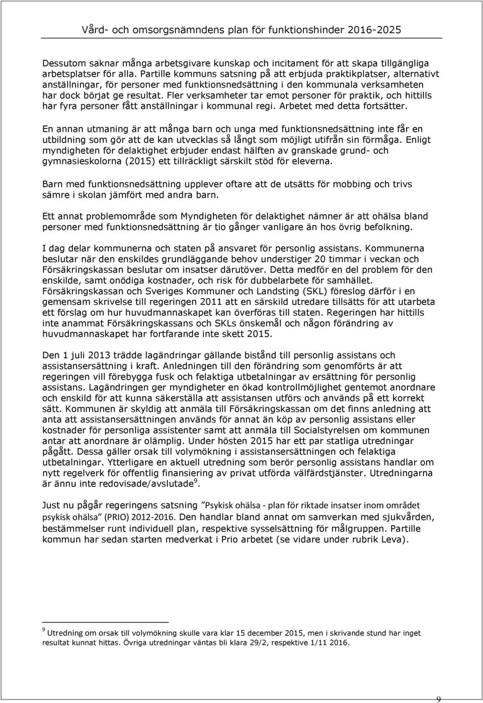 Fler verksamheter tar emt persner för praktik, ch hittills har fyra persner fått anställningar i kmmunal regi. Arbetet med detta frtsätter.