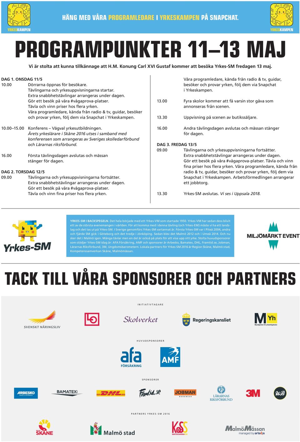 Tävla och vinn priser hos flera yrken. Våra programledare, kända från radio & tv, guidar, besöker och provar yrken, följ dem via Snapchat i Yrkeskampen. 10.00 15.00 Konferens Vägval yrkesutbildningen.