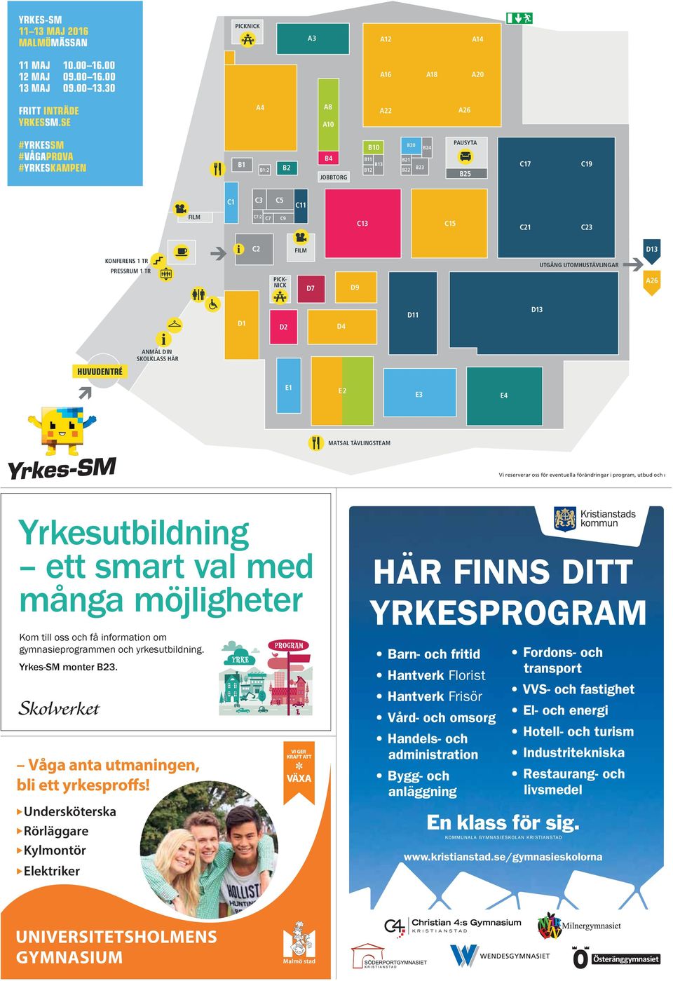 1 TR PRESSRUM 1 TR PICK- NICK D7 D9 UTGÅNG UTOMHUSTÄVLINGAR A26 D1 D2 D4 D11 D13 HUVUDENTRÉ ANMÄL DIN SKOLKLASS HÄR E1 E2 E3 E4 MATSAL TÄVLINGSTEAM Vi reserverar oss för eventuella förändringar i