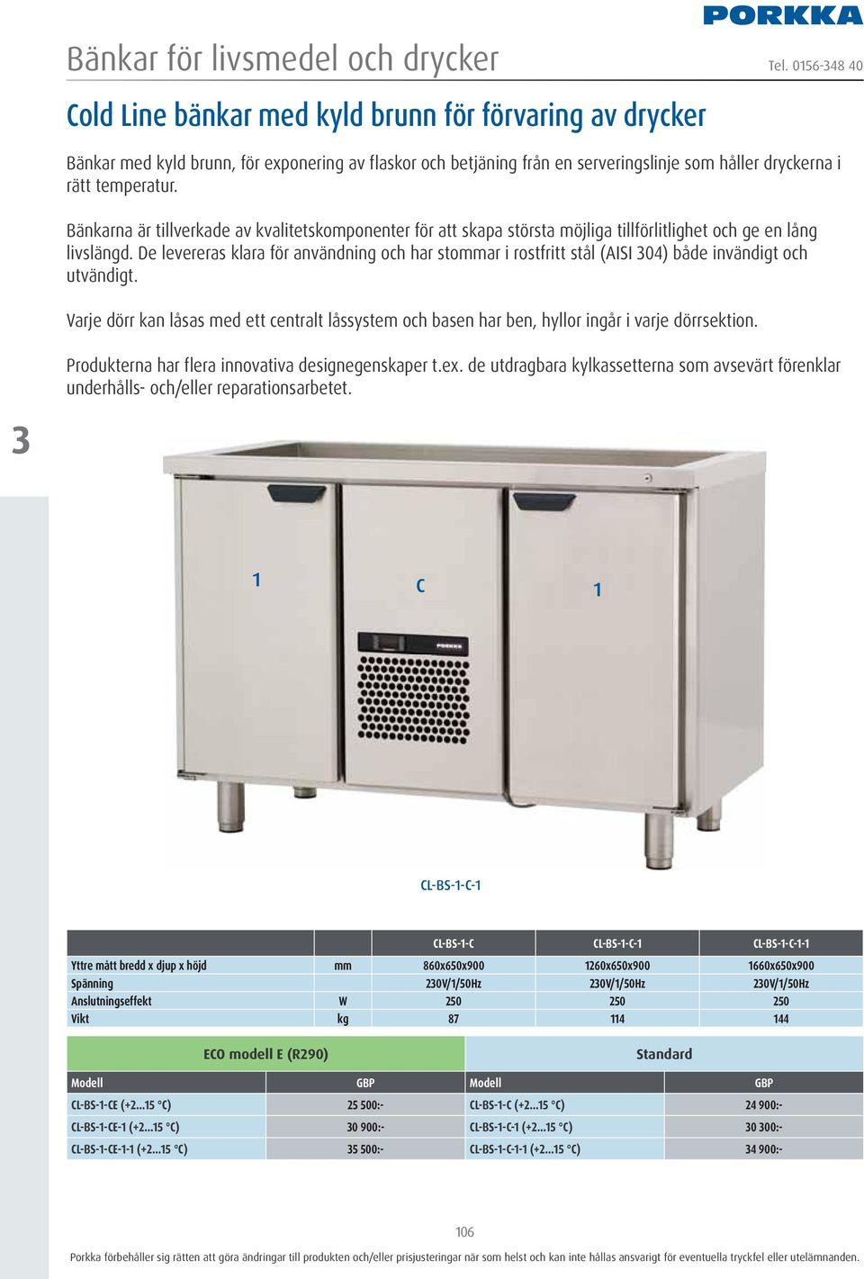 De levereras klara för användning och har stommar i rostfritt stål (AISI 04) både invändigt och utvändigt.