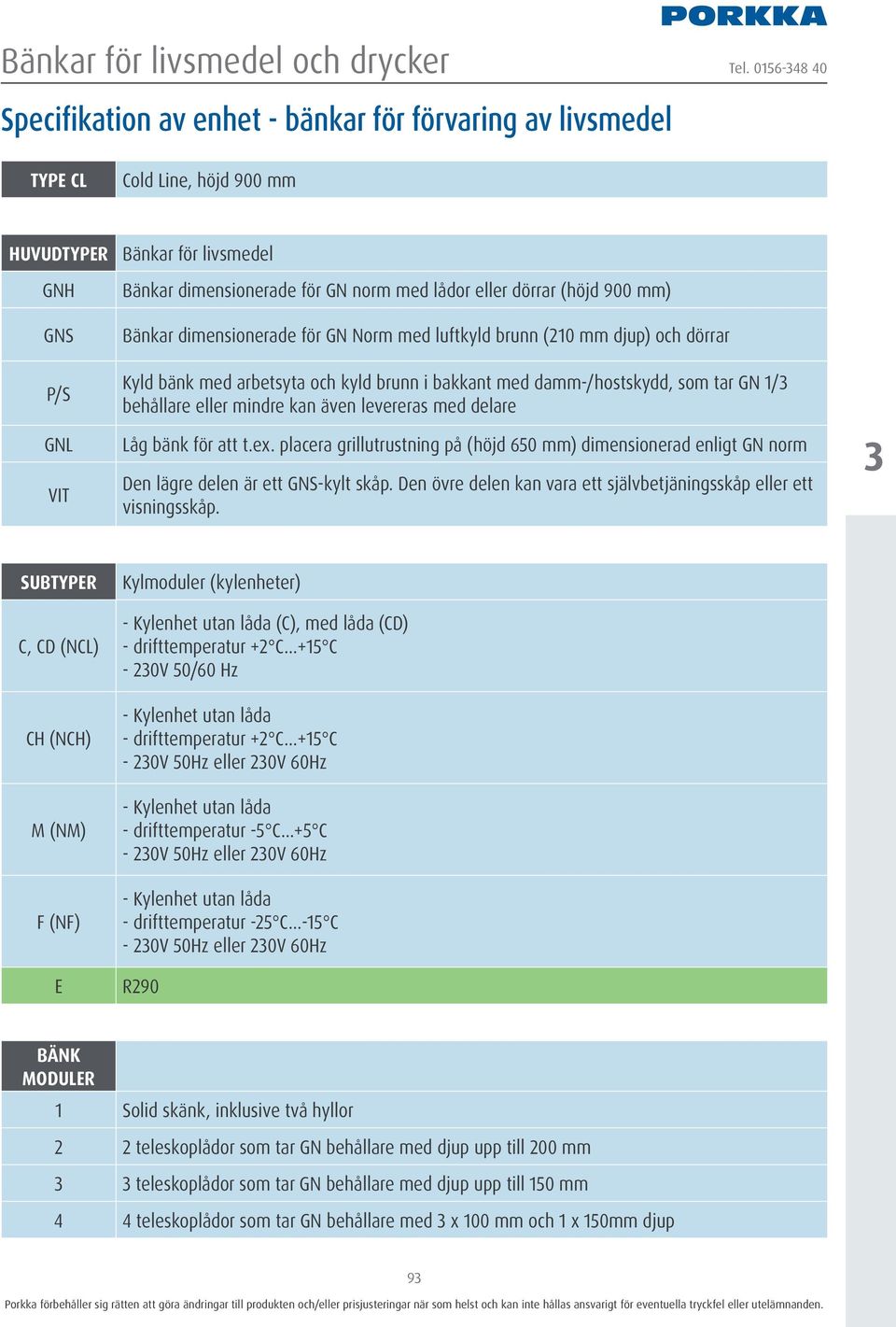 behållare eller mindre kan även levereras med delare Låg bänk för att t.ex. placera grillutrustning på (höjd 650 mm) dimensionerad enligt GN norm Den lägre delen är ett GNS-kylt skåp.