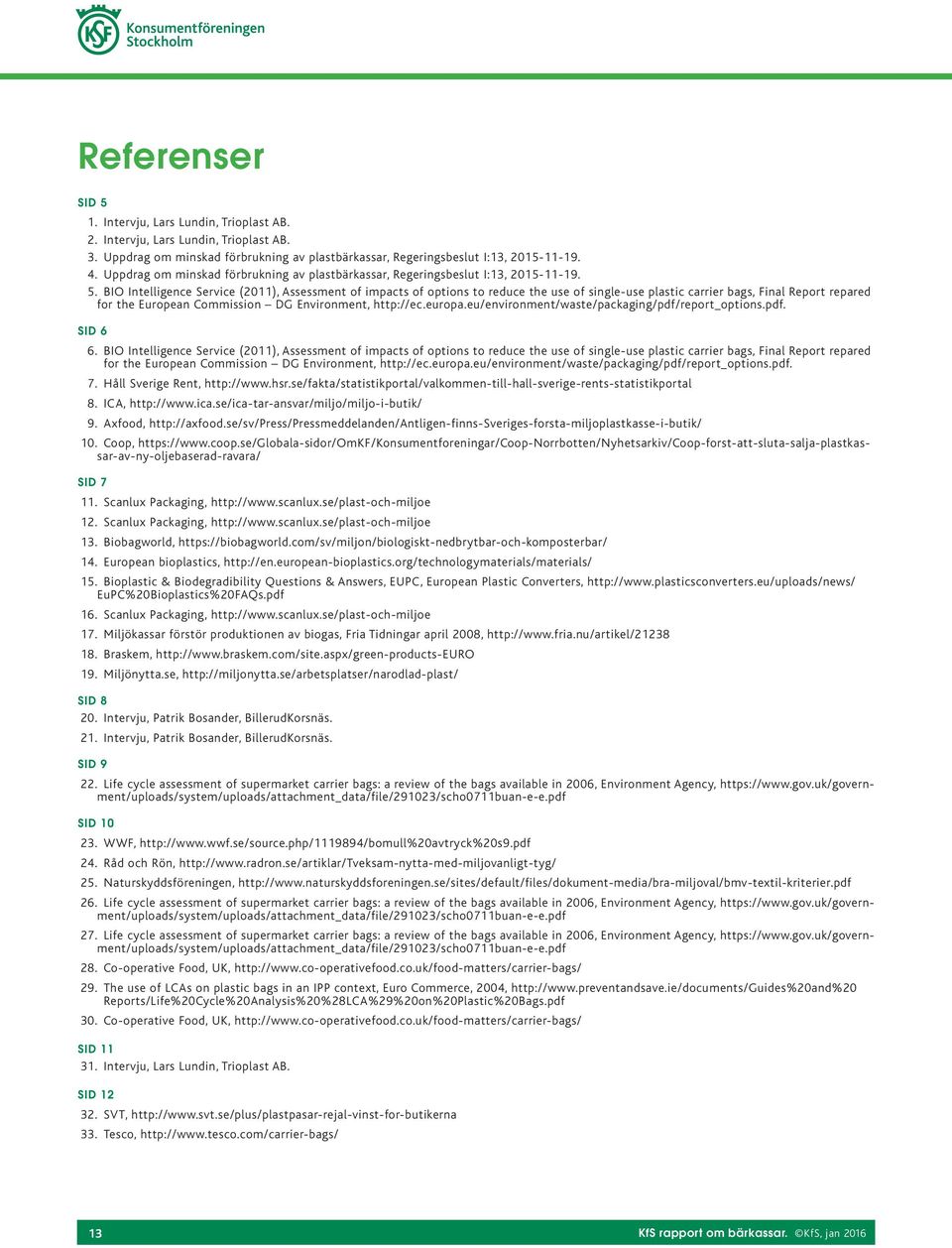 BIO Intelligence Service (2011), Assessment of impacts of options to reduce the use of single-use plastic carrier bags, Final Report repared for the European Commission DG Environment, http://ec.