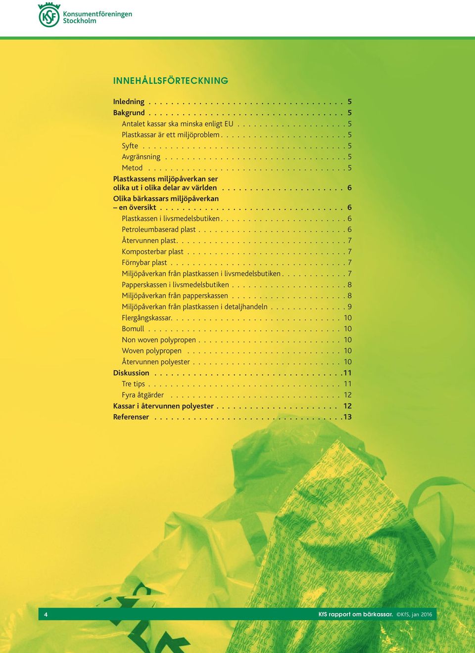 ......................6 Petroleumbaserad plast........................... 6 Återvunnen plast...............................7 Komposterbar plast............................. 7 Förnybar plast.