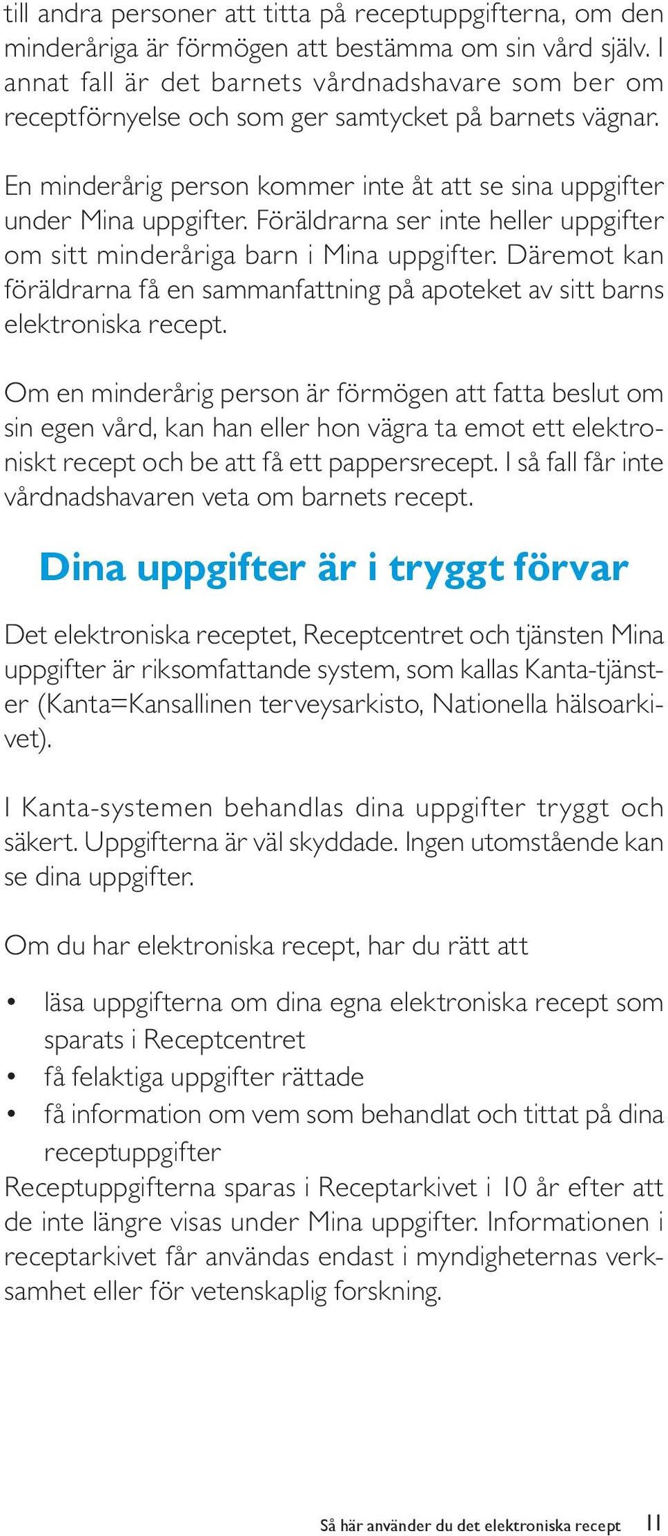 Föräldrarna ser inte heller uppgifter om sitt minderåriga barn i Mina uppgifter. Däremot kan föräldrarna få en sammanfattning på apoteket av sitt barns elektroniska recept.